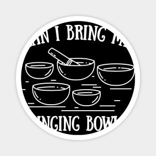 Can I Bring My Singing Bowls Magnet